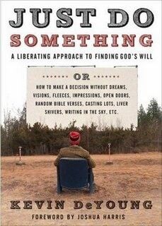 Just Do Something: A Liberating Approach to Finding God’s Will