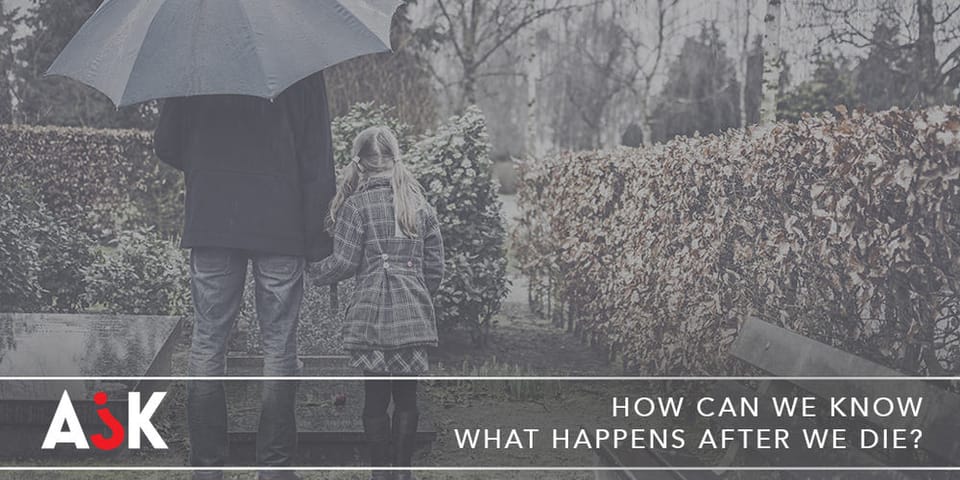 How Can We Know What Happens After We Die?