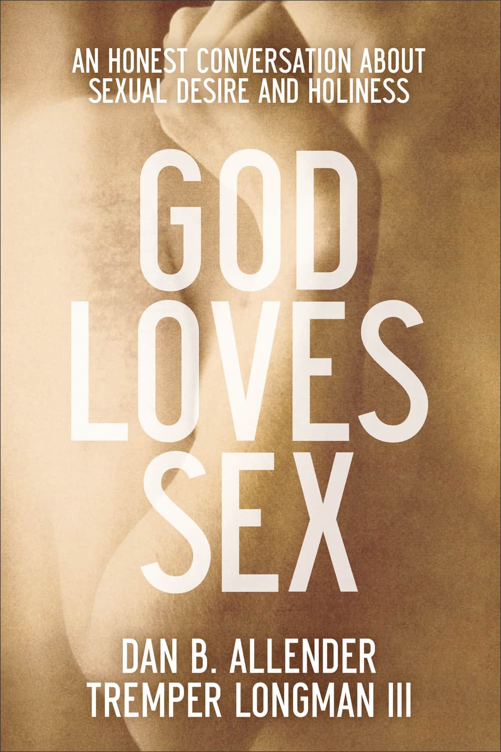 God Loves Sex: An Honest Conversation About Sexual Desire and Holiness