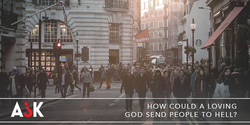 How Can A Loving God Send People to Hell?