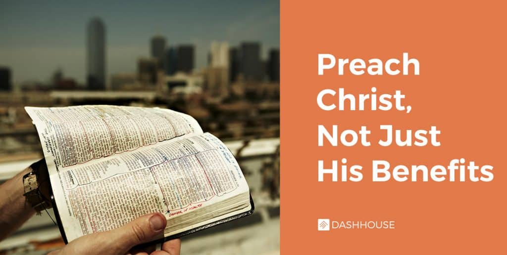 Preach Christ, Not Just His Benefits