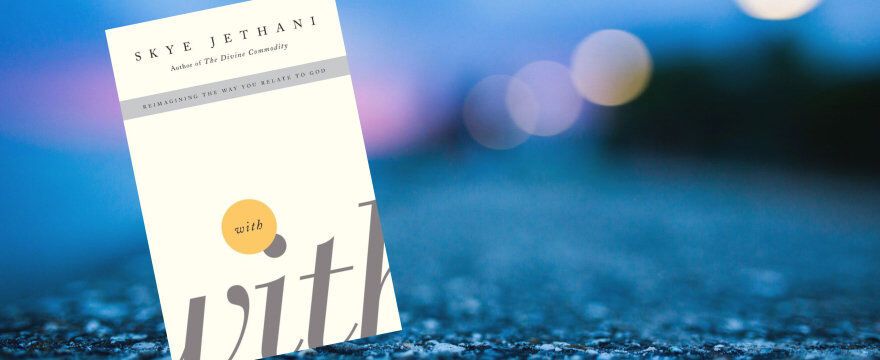 <em>With: Reimagining the Way You Relate to God</em> by Skye Jethani
